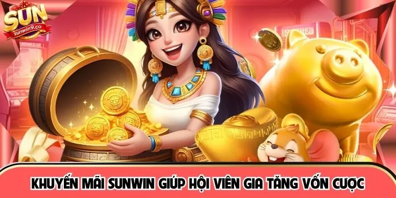 Khuyến mãi SUNWIN giúp hội viên gia tăng vốn cược