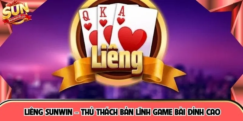 Liêng SUNWIN – Thử Thách Bản Lĩnh Game Bài Đỉnh Cao