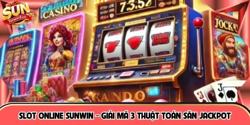 Slot Online SUNWIN - Giải Mã 3 Thuật Toán Săn Jackpot